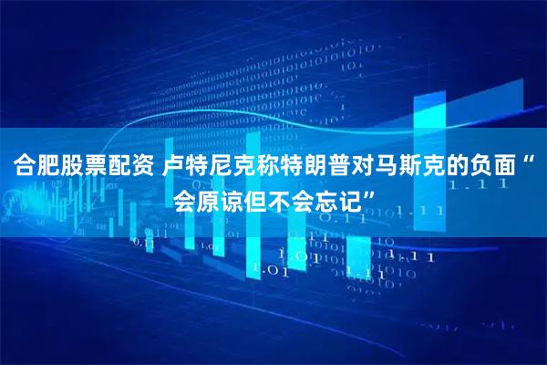 合肥股票配资 卢特尼克称特朗普对马斯克的负面“会原谅但不会忘记”